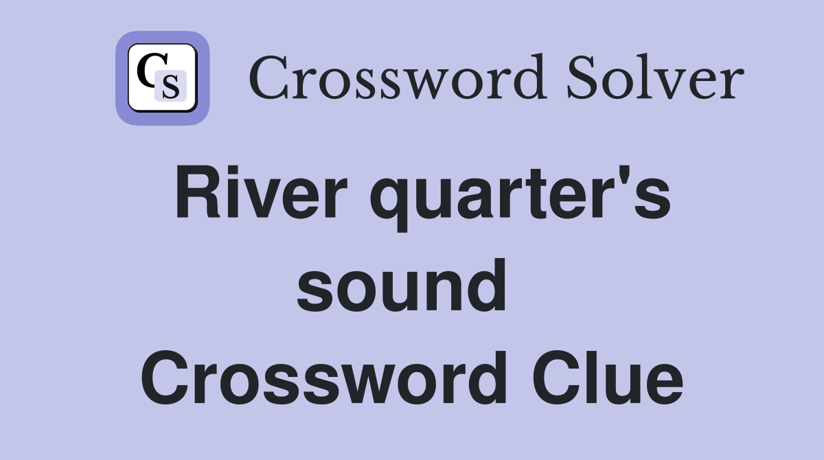 River quarter's sound  Crossword Clue