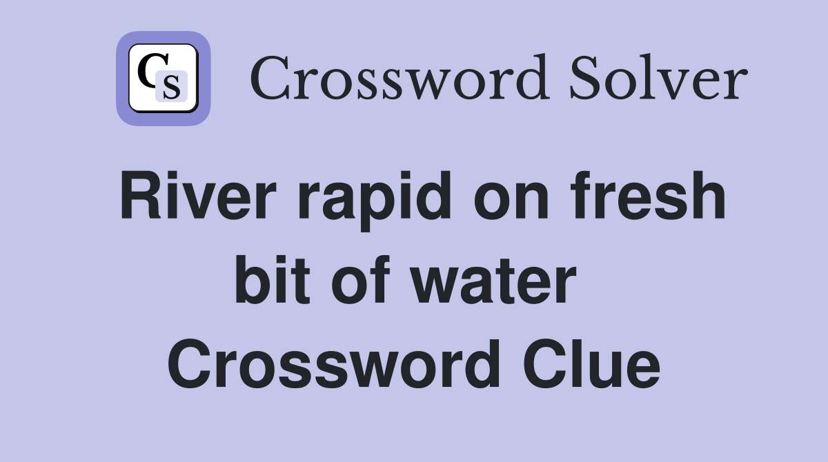 River rapid on fresh bit of water  Crossword Clue