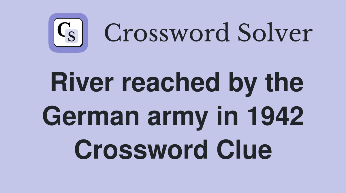River reached by the German army in 1942 Crossword Clue
