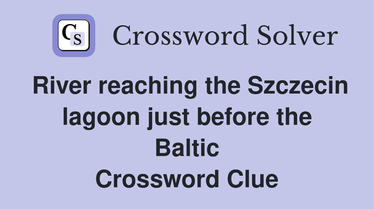 River reaching the Szczecin lagoon just before the Baltic Crossword Clue
