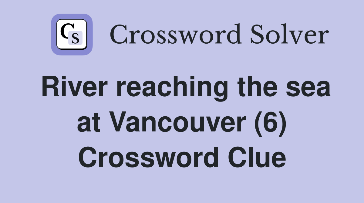River reaching the sea at Vancouver (6) Crossword Clue