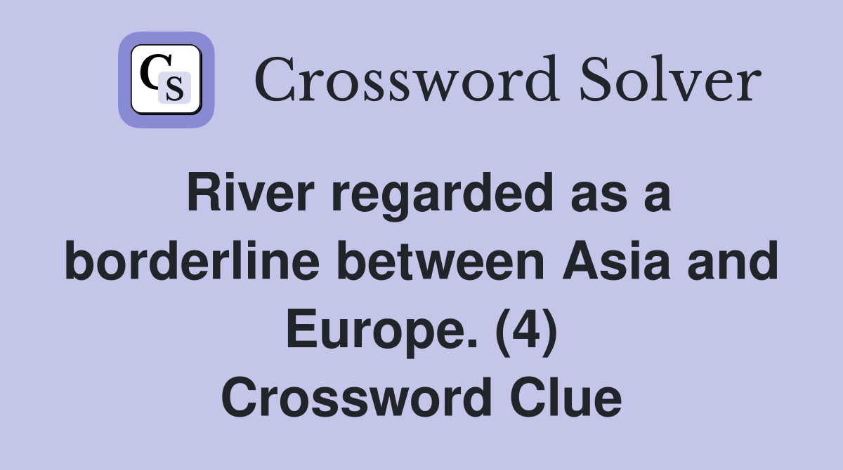 River regarded as a borderline between Asia and Europe. (4) Crossword Clue