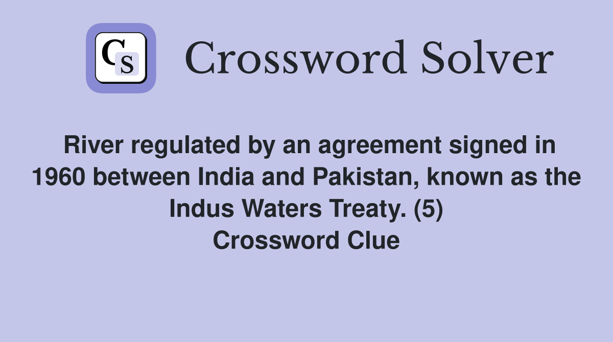 River regulated by an agreement signed in 1960 between India and Pakistan, known as the Indus Waters Treaty. (5) Crossword Clue
