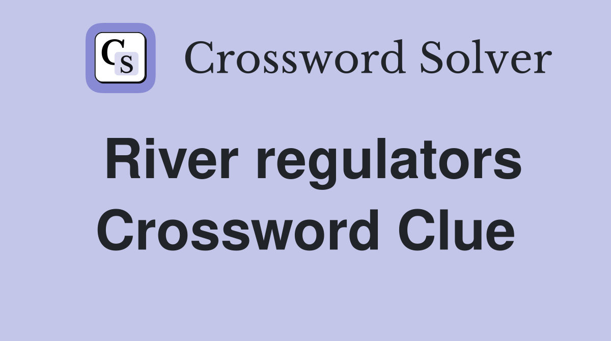 River regulators Crossword Clue