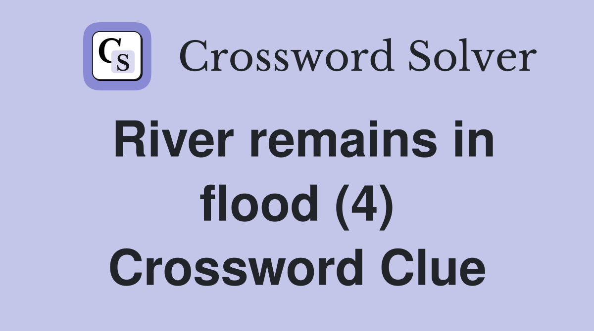 River remains in flood (4) Crossword Clue
