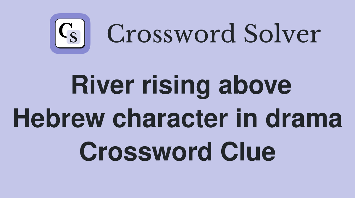 River rising above Hebrew character in drama Crossword Clue