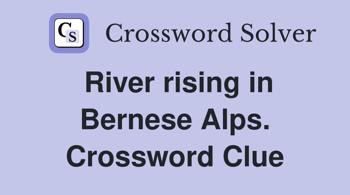 River rising in Bernese Alps. Crossword Clue