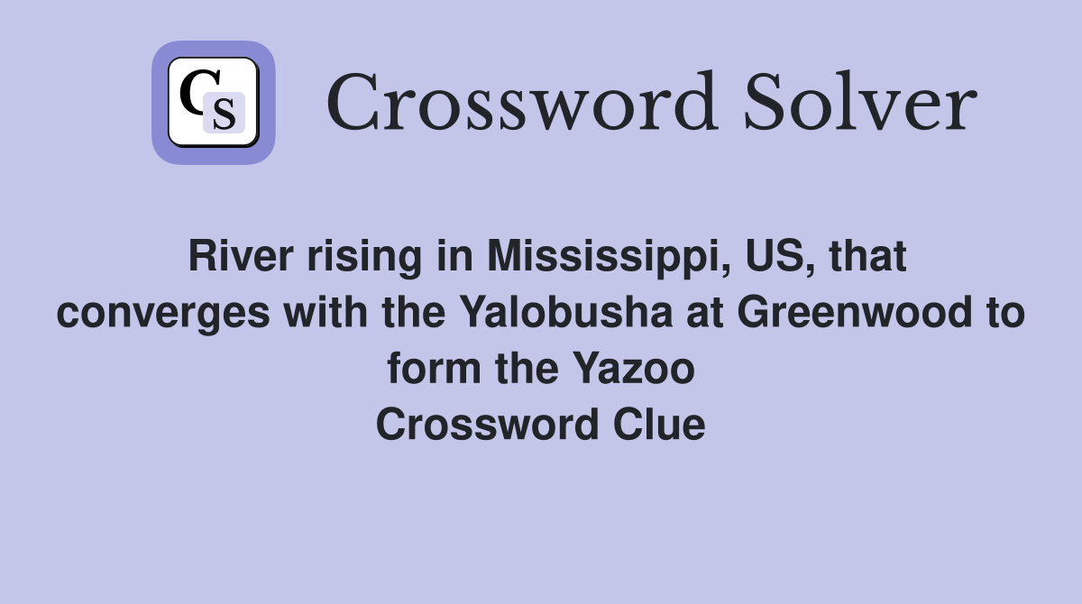 River rising in Mississippi, US, that converges with the Yalobusha at Greenwood to form the Yazoo Crossword Clue