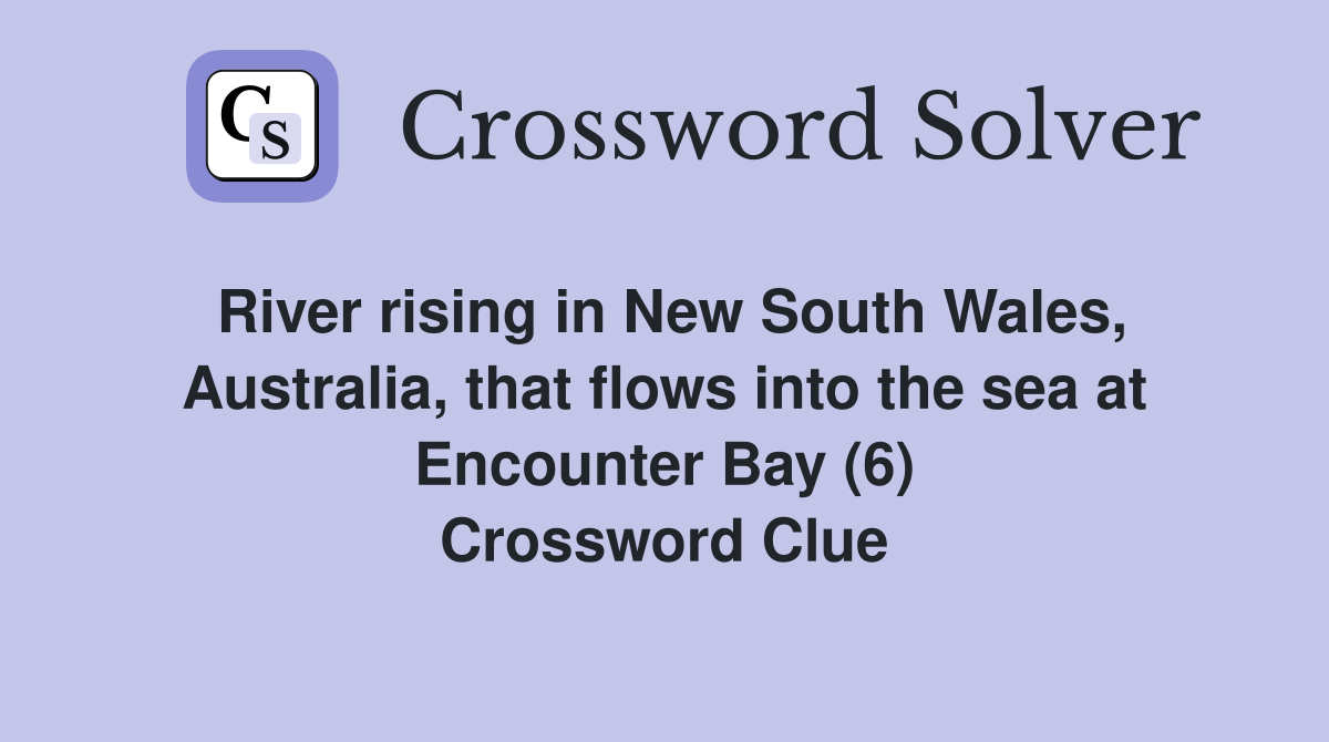River rising in New South Wales, Australia, that flows into the sea at Encounter Bay (6) Crossword Clue