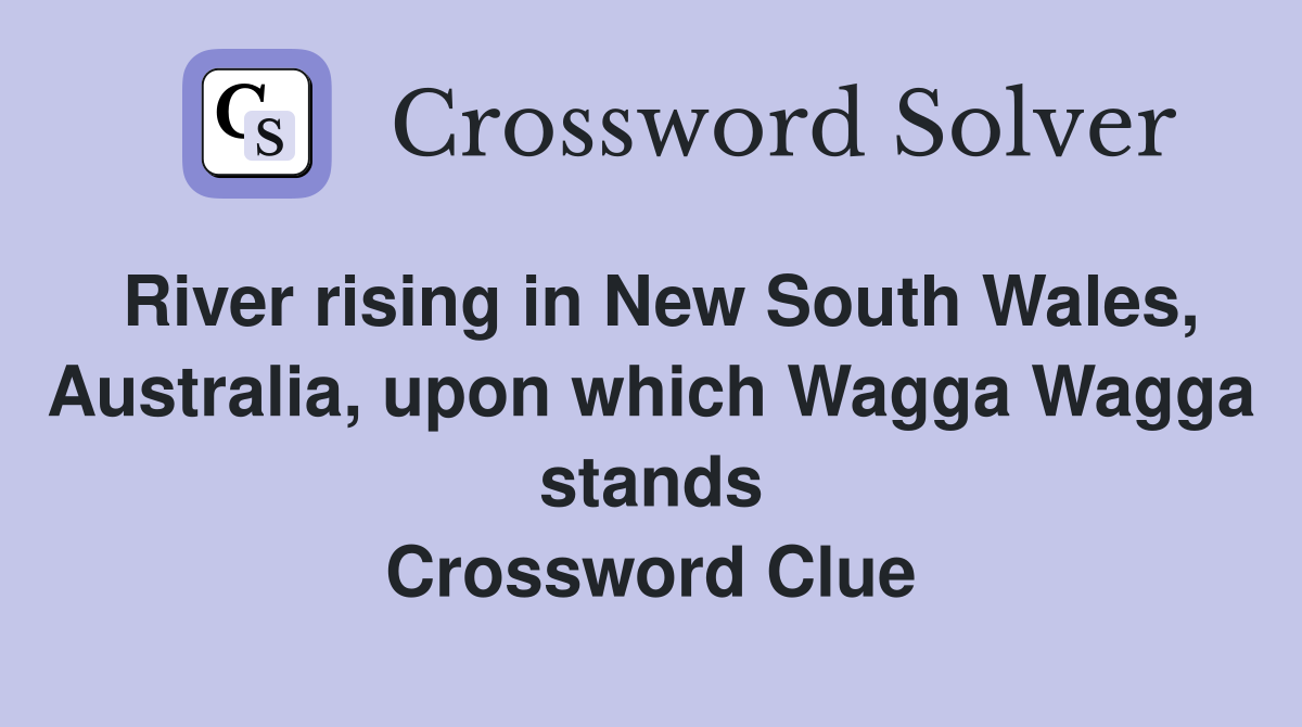 River rising in New South Wales, Australia, upon which Wagga Wagga stands Crossword Clue