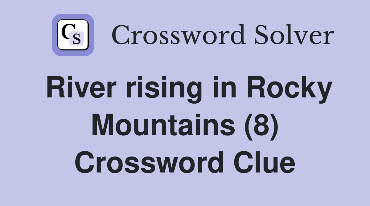 River rising in Rocky Mountains (8) Crossword Clue