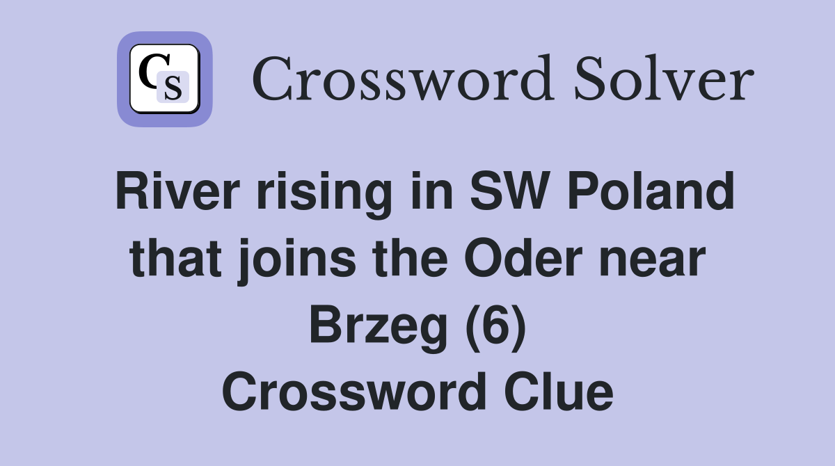 River rising in SW Poland that joins the Oder near Brzeg (6) Crossword Clue