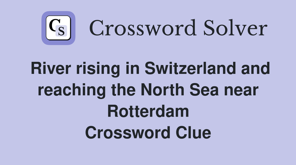 River rising in Switzerland and reaching the North Sea near Rotterdam Crossword Clue