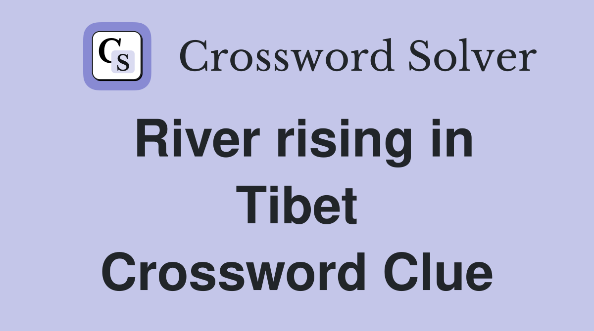 River rising in Tibet Crossword Clue