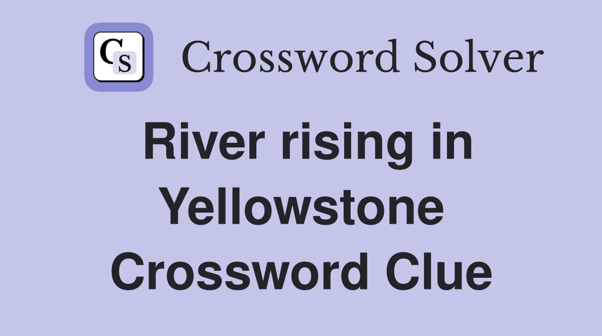 River rising in Yellowstone Crossword Clue