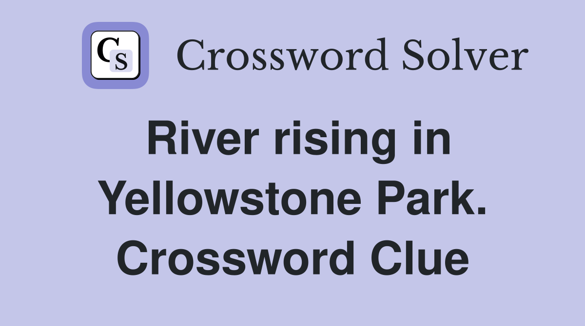River rising in Yellowstone Park. Crossword Clue