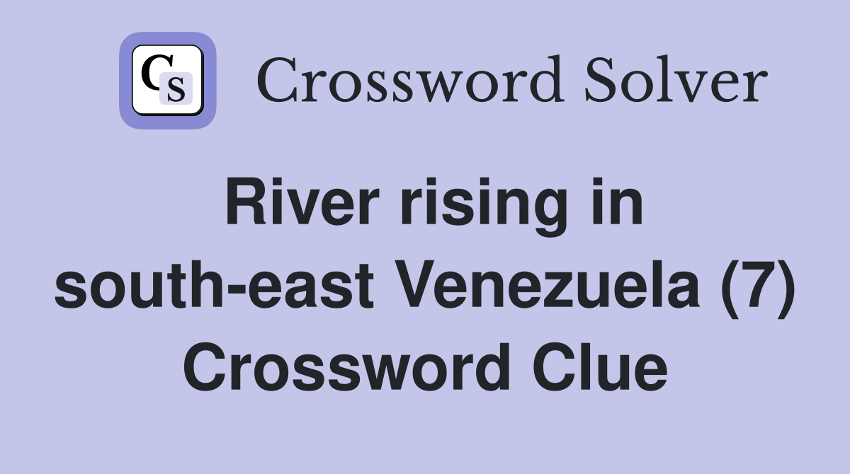 River rising in south-east Venezuela (7) Crossword Clue