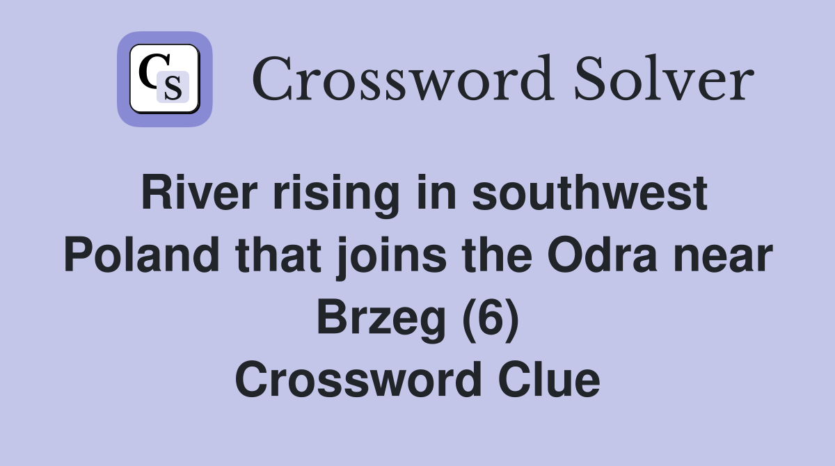 River rising in southwest Poland that joins the Odra near Brzeg (6) Crossword Clue