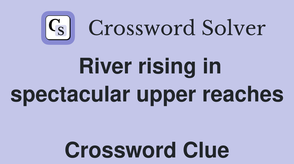 River rising in spectacular upper reaches  Crossword Clue