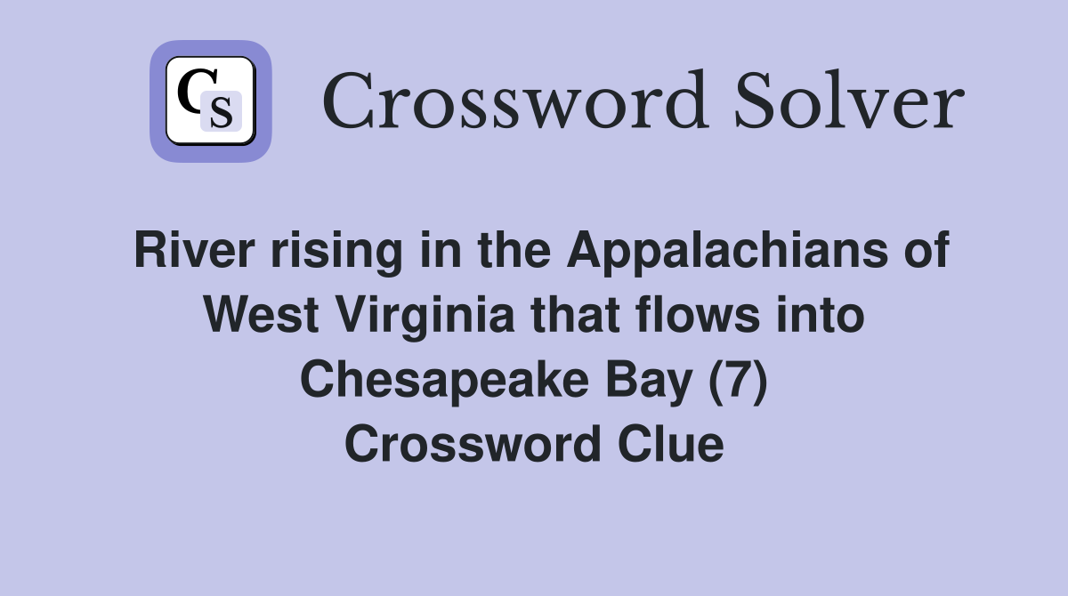 River rising in the Appalachians of West Virginia that flows into Chesapeake Bay (7) Crossword Clue