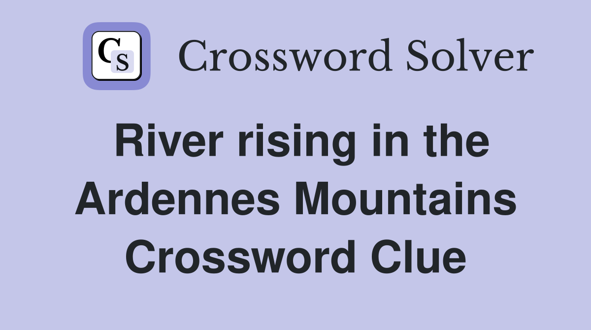 River rising in the Ardennes Mountains Crossword Clue