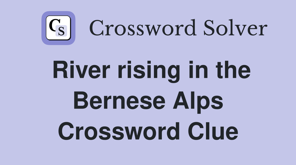 River rising in the Bernese Alps Crossword Clue
