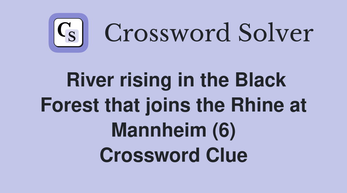 River rising in the Black Forest that joins the Rhine at Mannheim (6) Crossword Clue