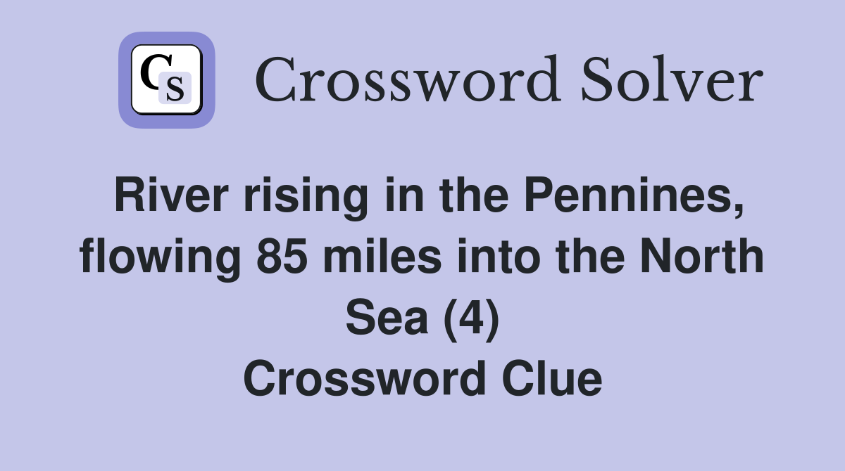 River rising in the Pennines, flowing 85 miles into the North Sea (4) Crossword Clue