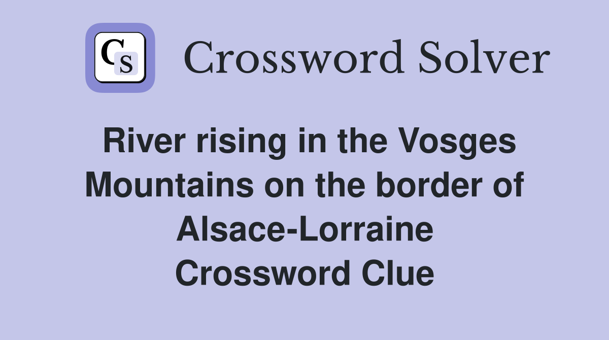 River rising in the Vosges Mountains on the border of Alsace-Lorraine Crossword Clue