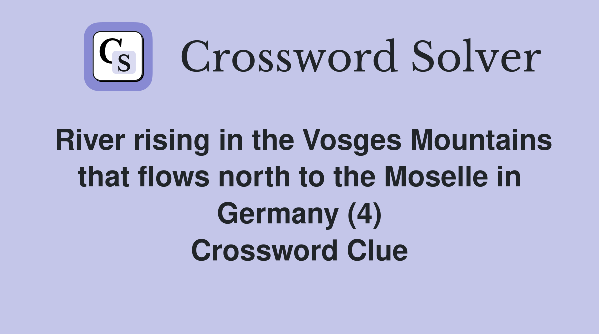 River rising in the Vosges Mountains that flows north to the Moselle in Germany (4) Crossword Clue