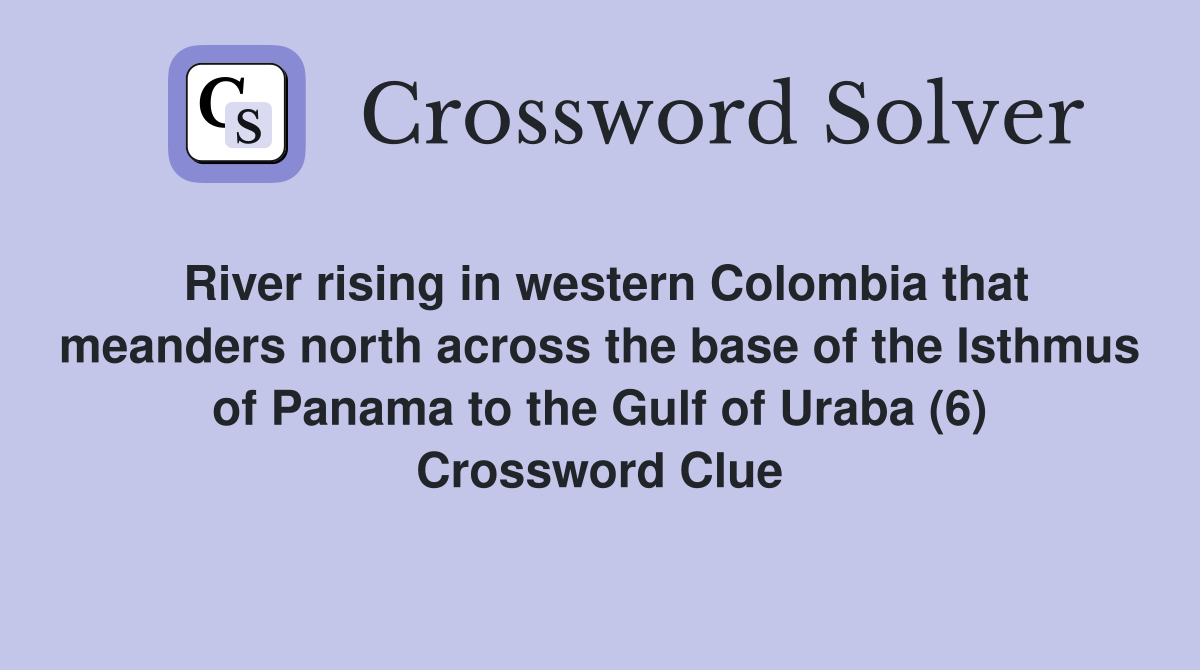 River rising in western Colombia that meanders north across the base of the Isthmus of Panama to the Gulf of Uraba (6) Crossword Clue