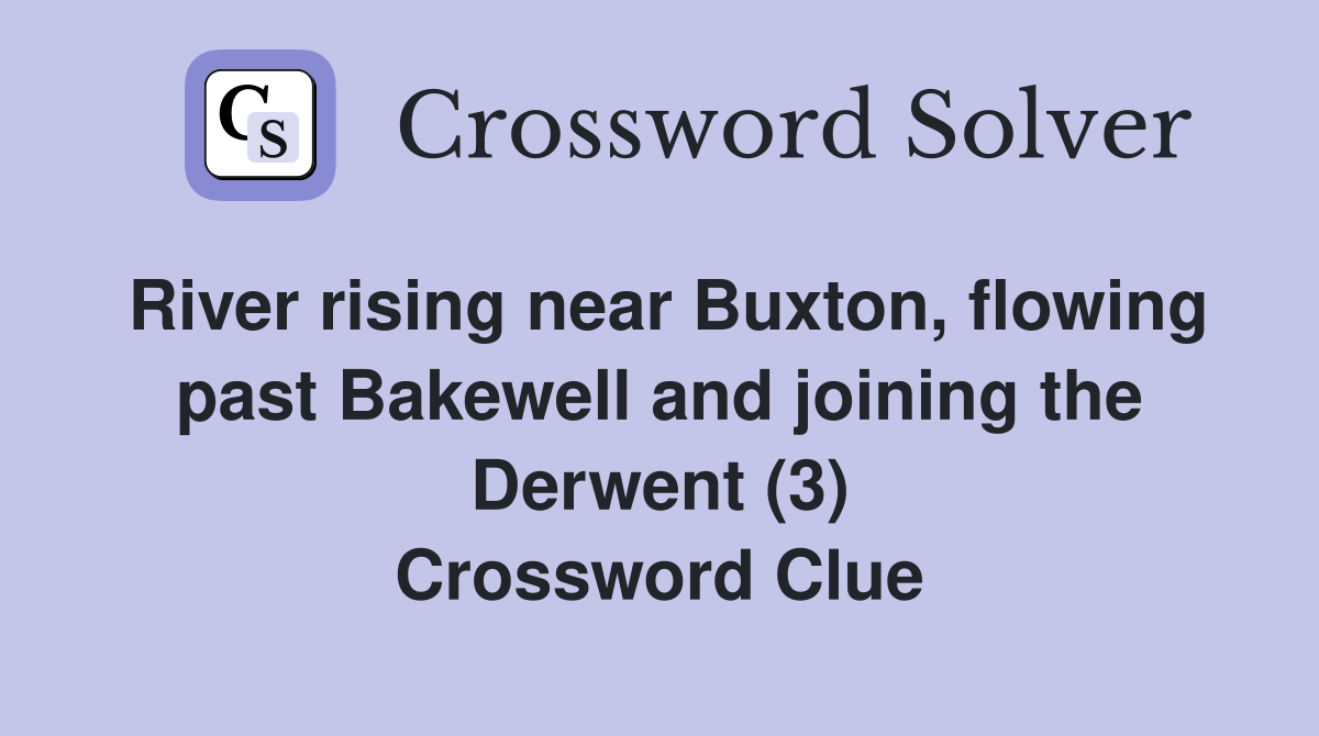 River rising near Buxton, flowing past Bakewell and joining the Derwent (3) Crossword Clue
