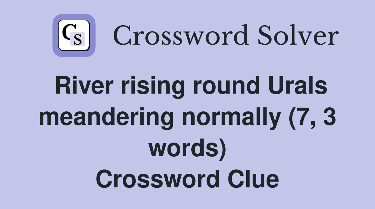 River rising round Urals meandering normally (7, 3 words) Crossword Clue