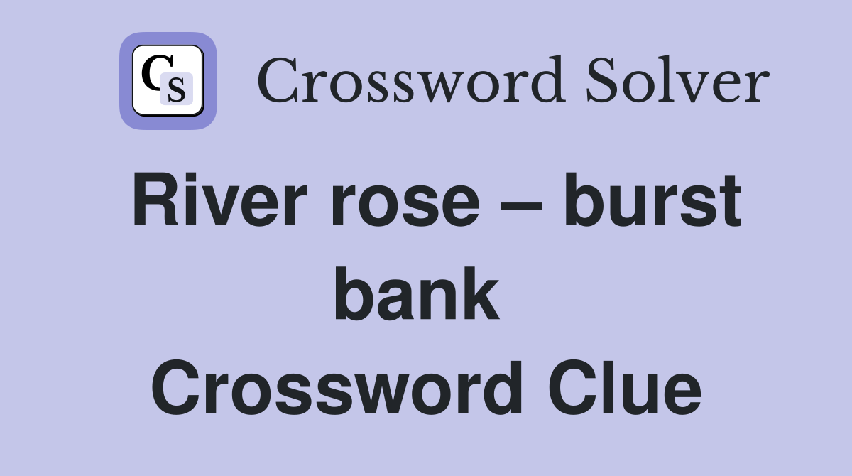 River rose – burst bank  Crossword Clue
