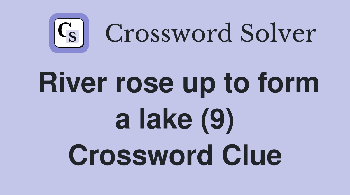 River rose up to form a lake (9) Crossword Clue