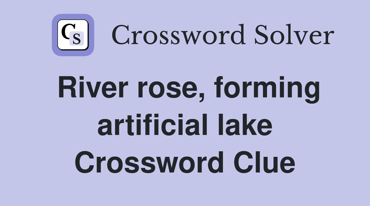 River rose, forming artificial lake Crossword Clue