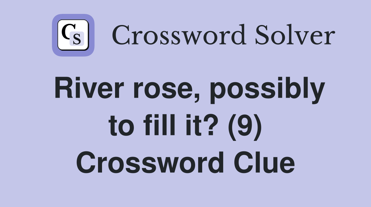 River rose, possibly to fill it? (9) Crossword Clue