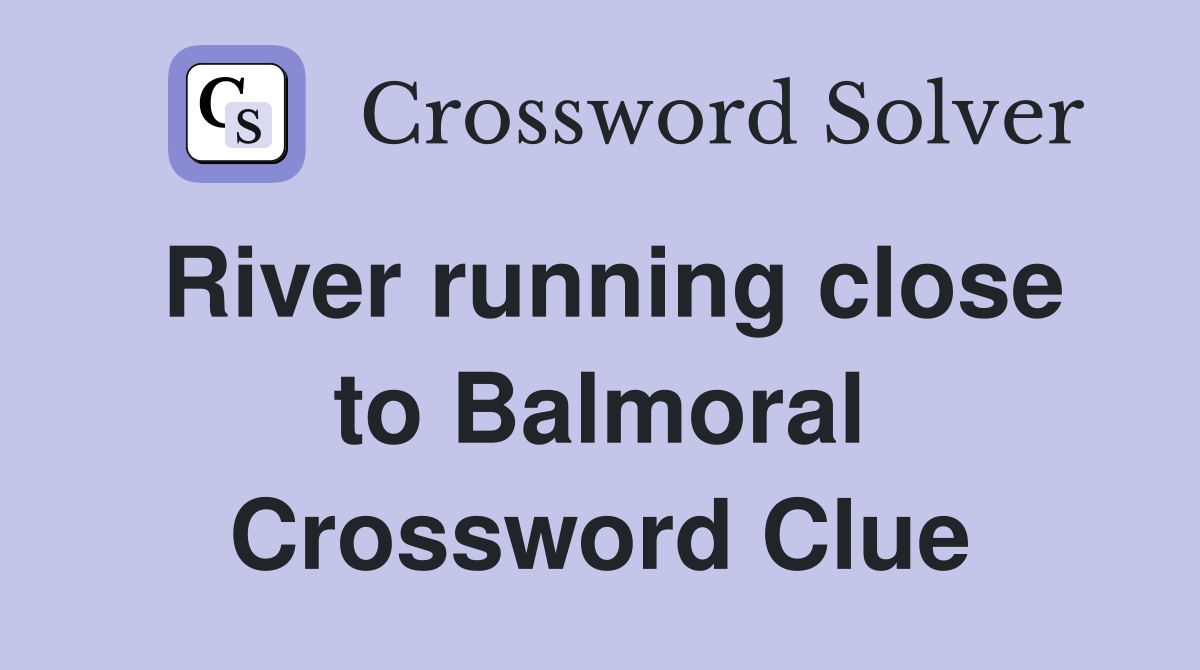 River running close to Balmoral Crossword Clue