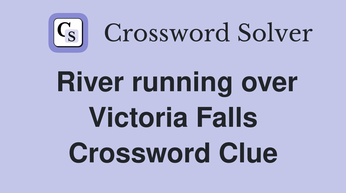 River running over Victoria Falls Crossword Clue