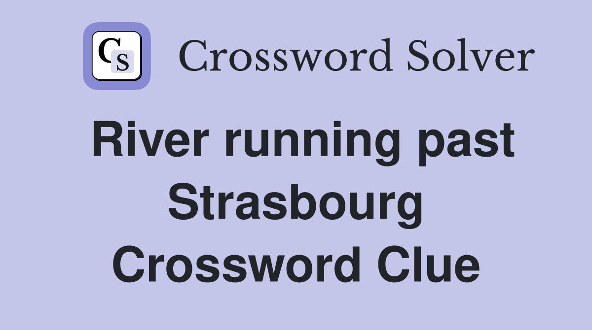 River running past Strasbourg Crossword Clue