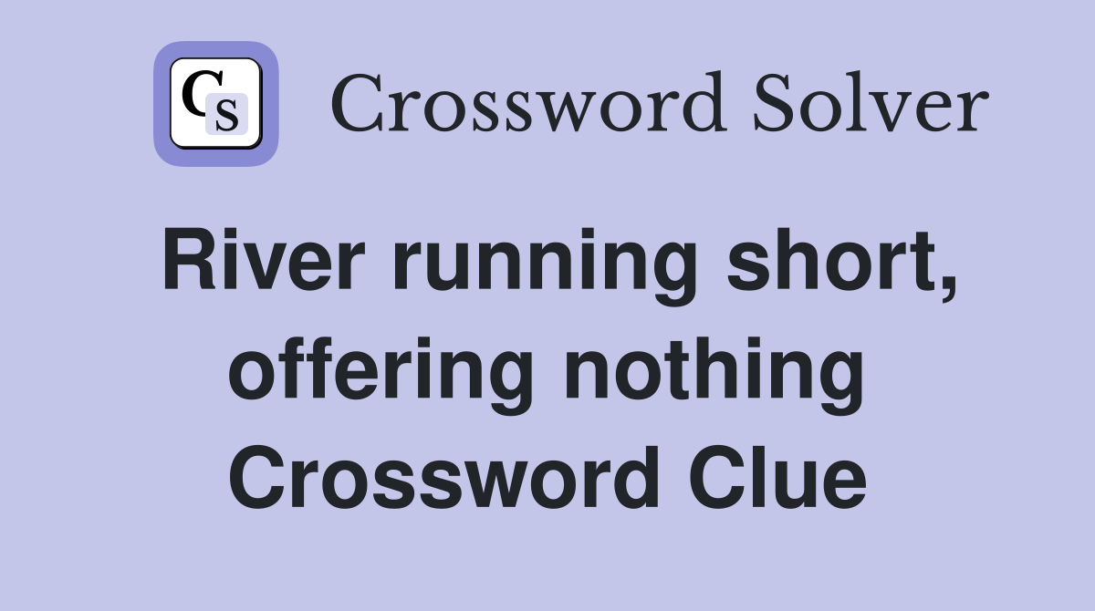 River running short, offering nothing Crossword Clue