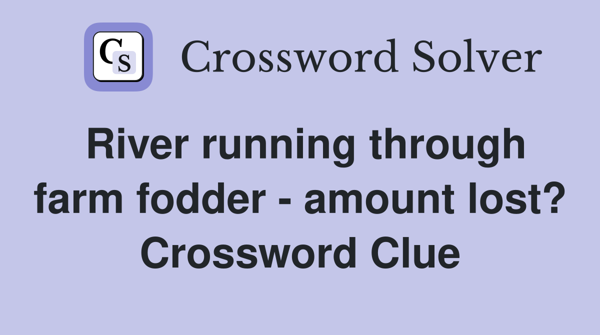River running through farm fodder - amount lost? Crossword Clue