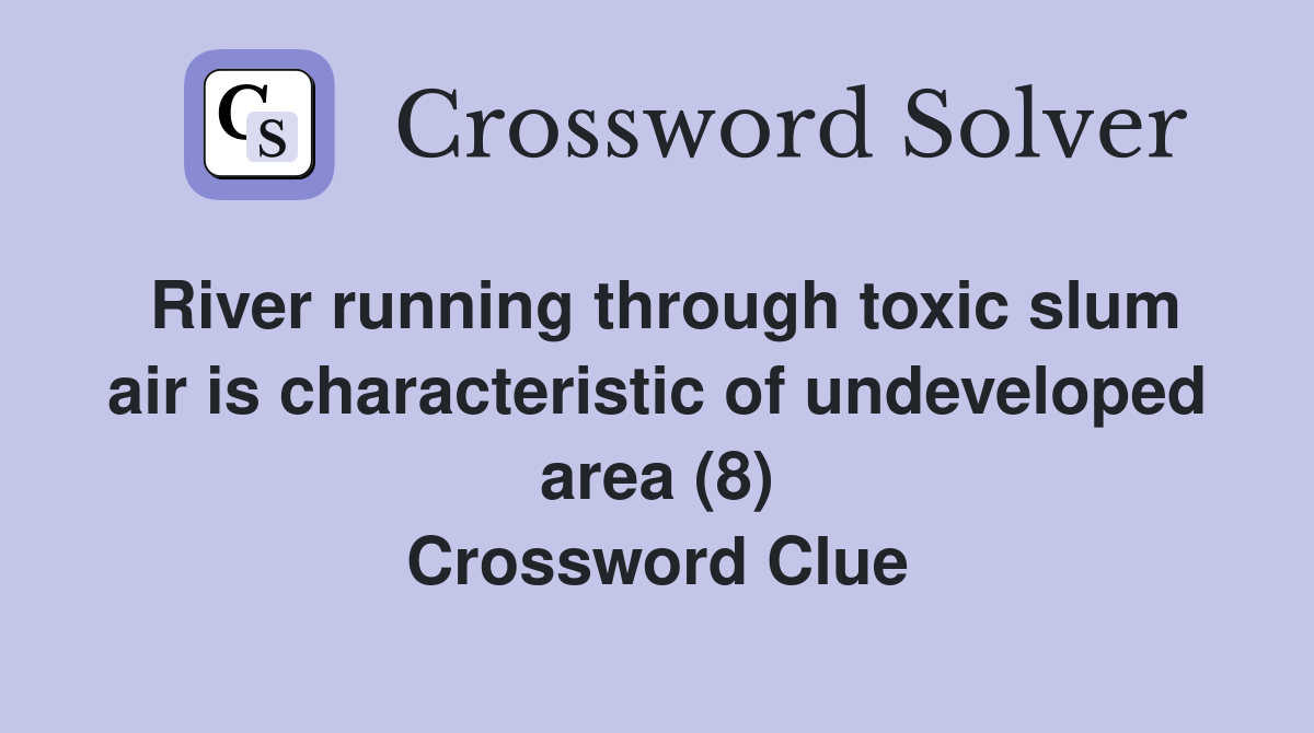 River running through toxic slum air is characteristic of undeveloped area (8) Crossword Clue