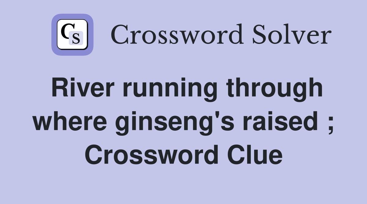 River running through where ginseng's raised ; Crossword Clue