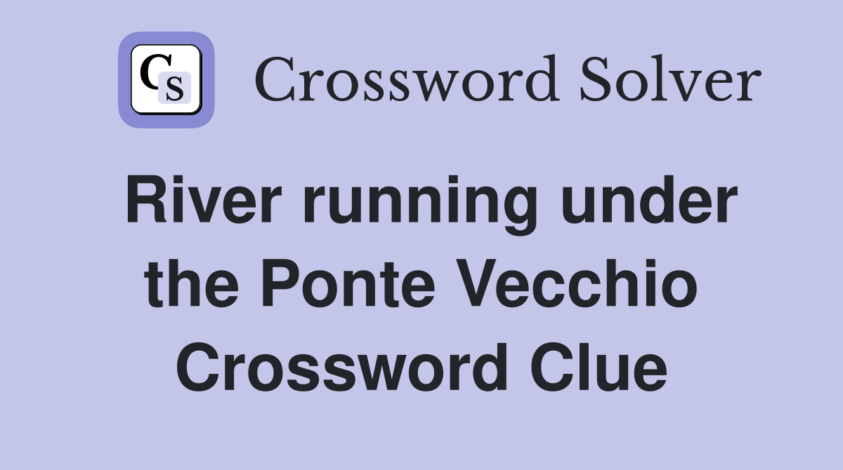 River running under the Ponte Vecchio Crossword Clue
