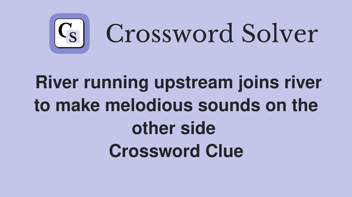 River running upstream joins river to make melodious sounds on the other side  Crossword Clue