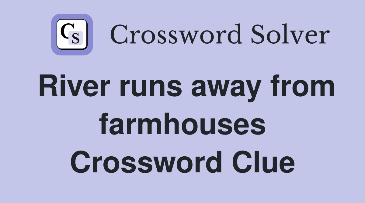 River runs away from farmhouses Crossword Clue