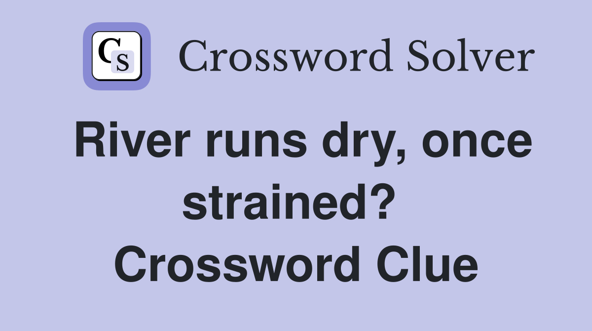River runs dry, once strained?  Crossword Clue