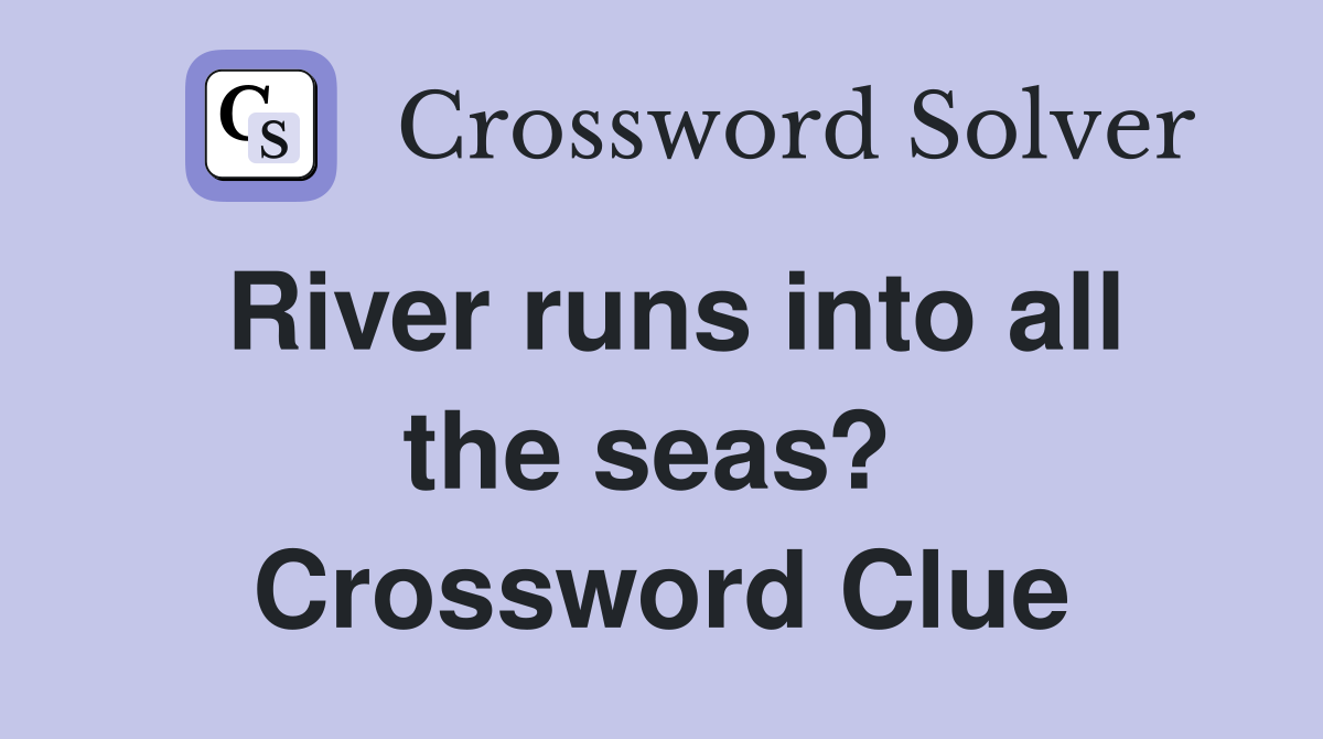 River runs into all the seas?  Crossword Clue