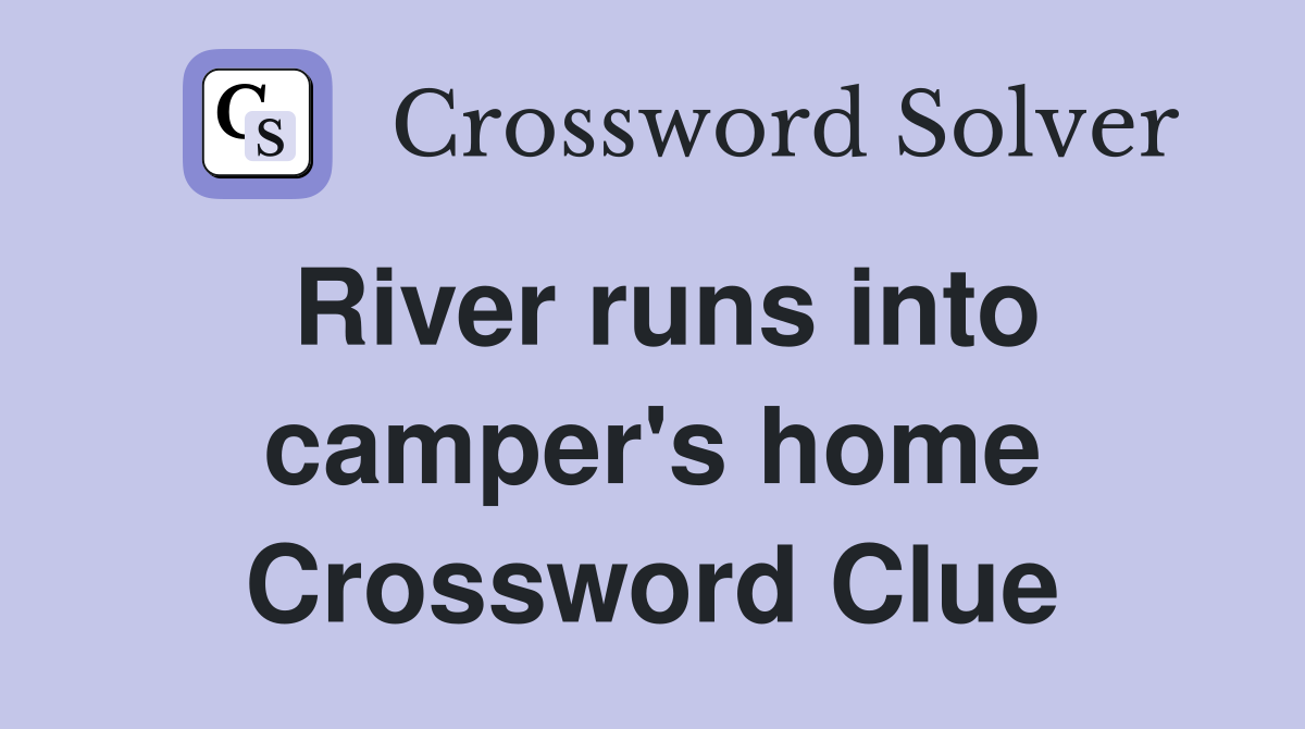 River runs into camper's home Crossword Clue
